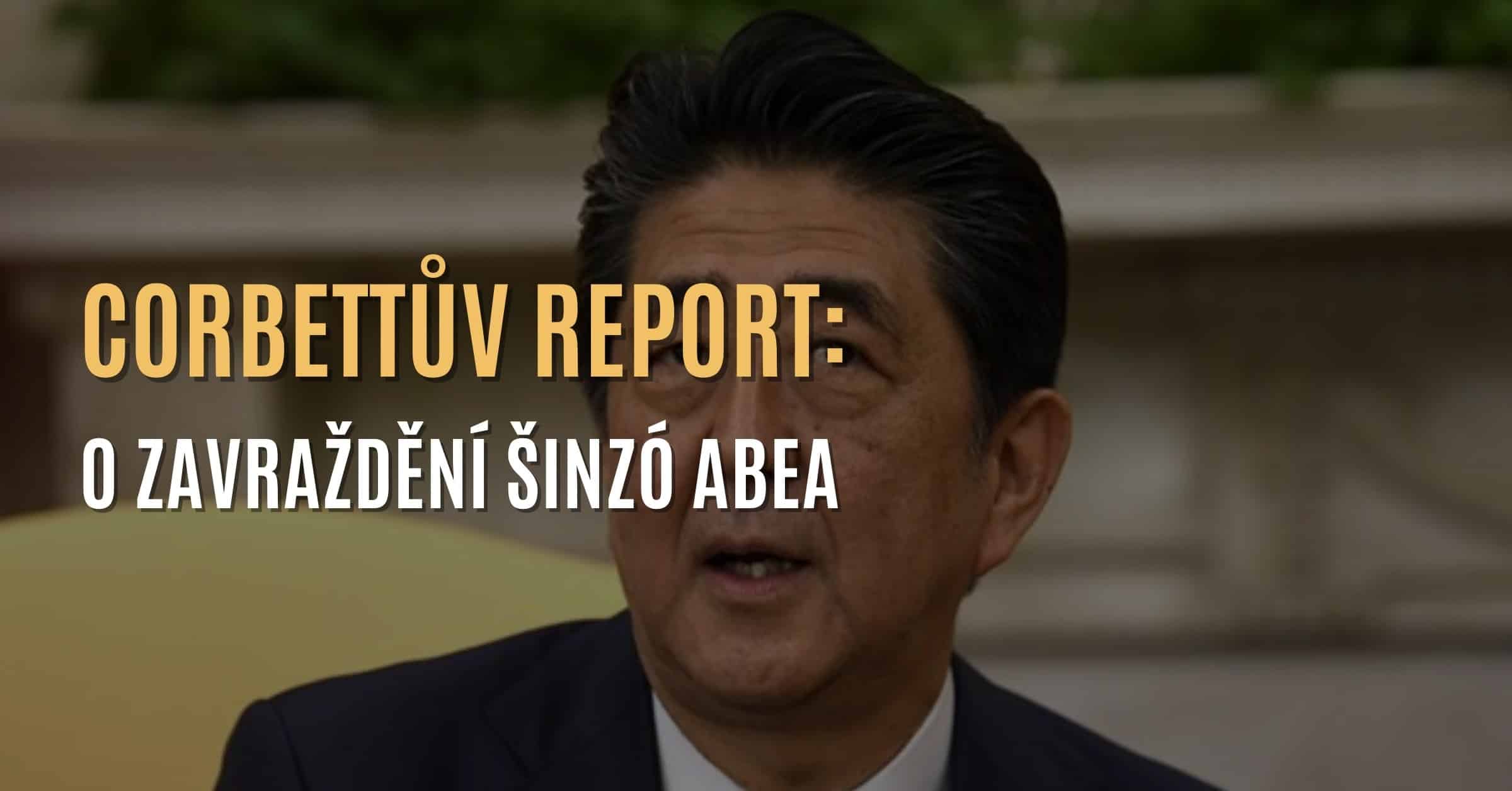Corbettův report: O atentátu na bývalého japonského premiéra Šinzó Abea