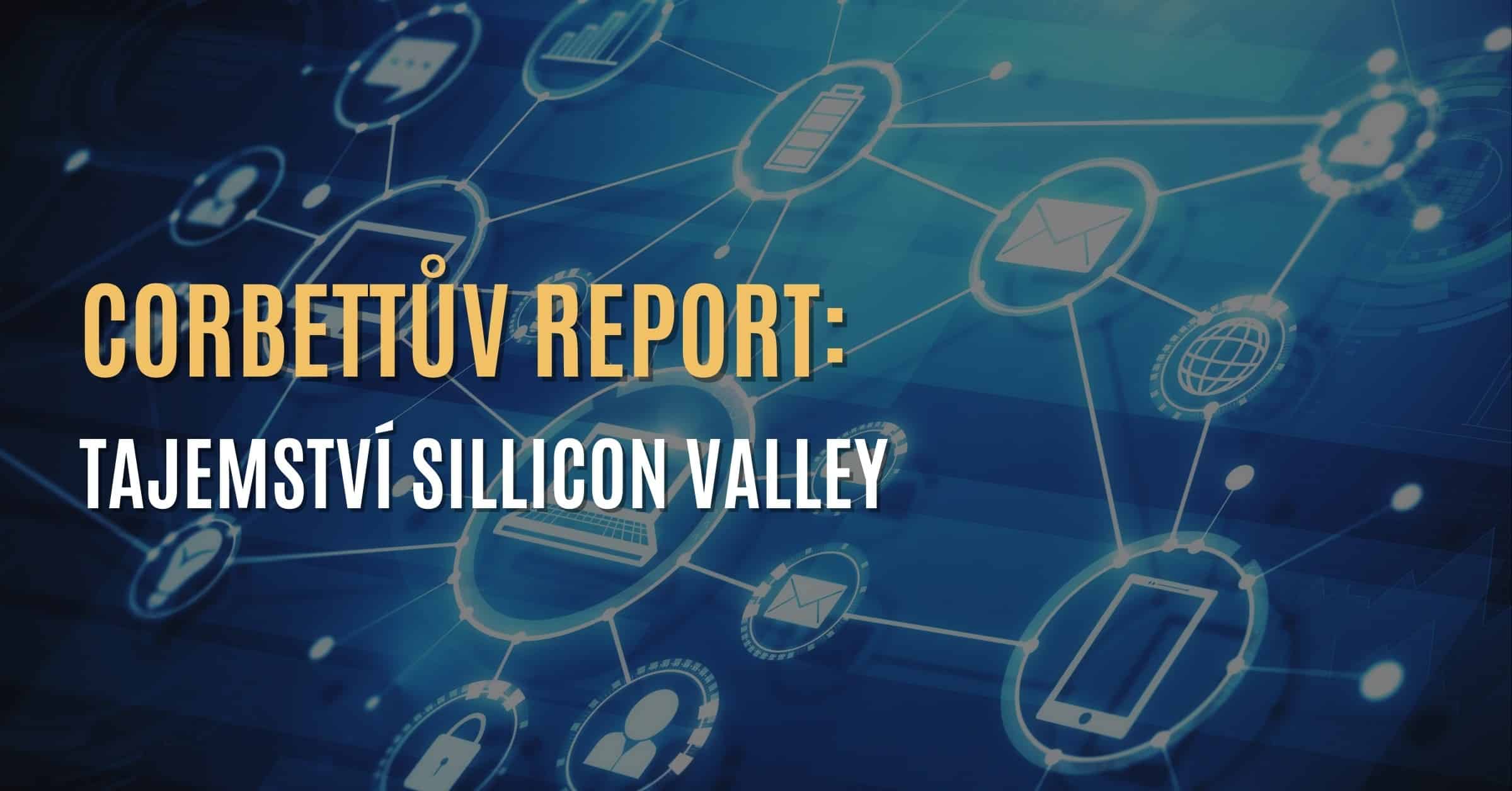 Corbettův report: Tajemství Sillicon Valley – co technologické firmy nechtějí, abyste věděli