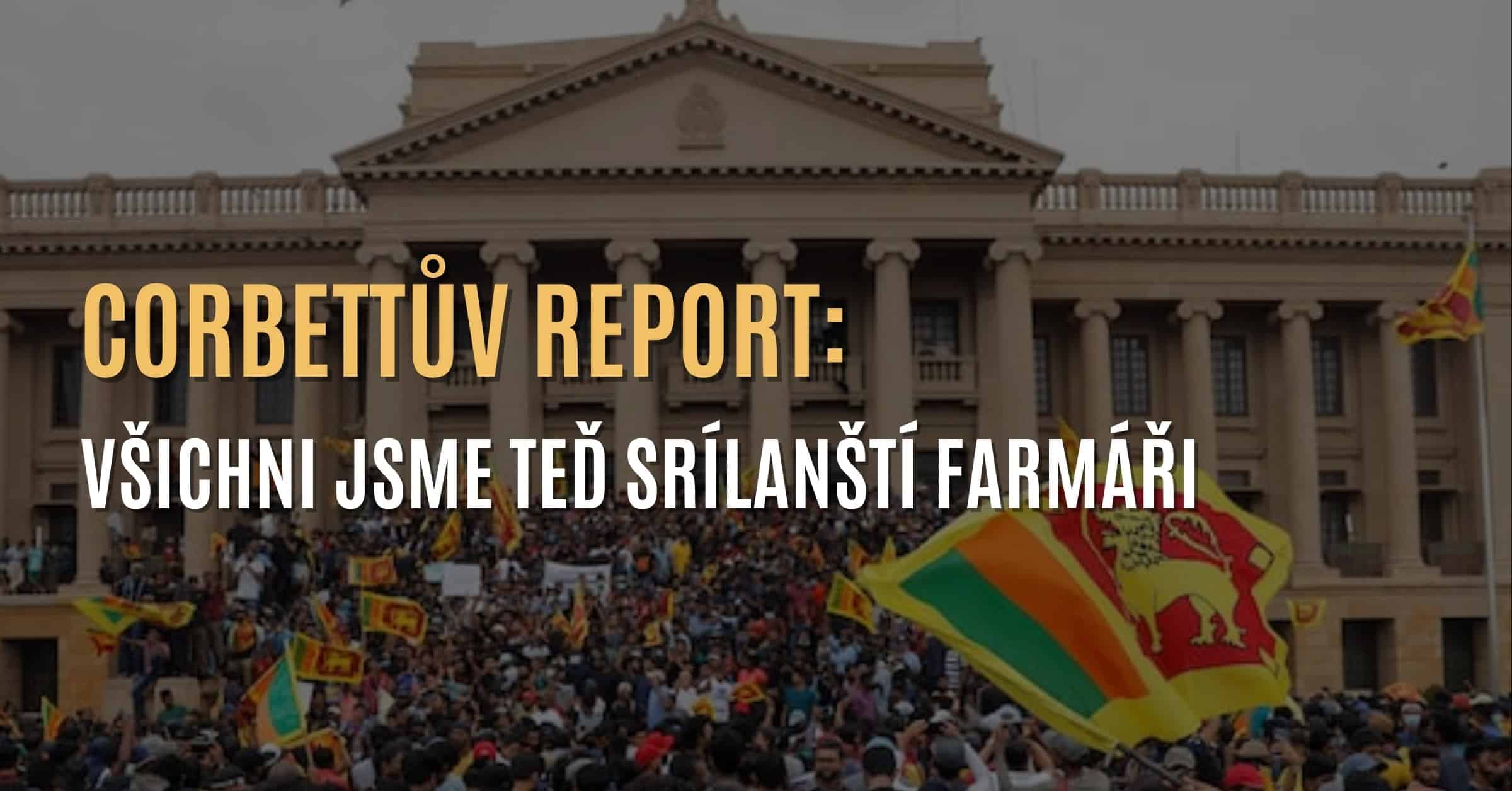 Corbettův report: Všichni jsme teď srílanští farmáři & Co způsobilo pád Srí Lanky?