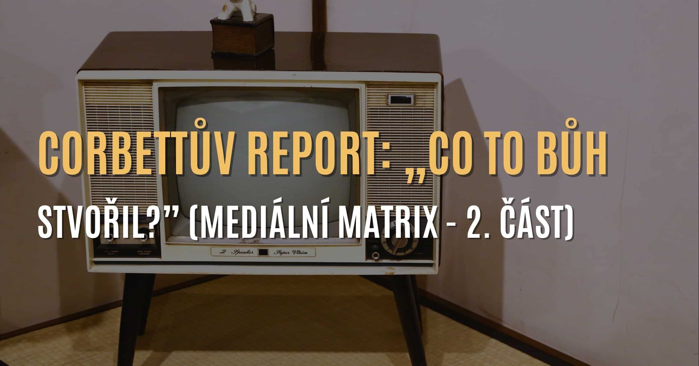 Corbettův report: Televize a rozhlas – zbraň kontroly nasazená proti lidem? (Mediální matrix – 2. část) 