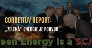 Corbettův report: „Zelená” energie je podvod. Nemá fungovat.