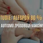 Nová studie opět potvrzuje, že za téměř 80 % případů autismu v USA mohou dětské vakcíny